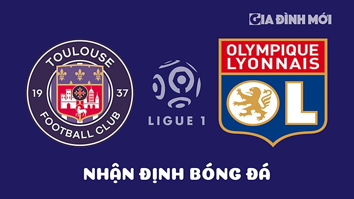 Nhận định bóng đá Toulouse vs Lyon tại vòng 31 Ligue 1 (VĐQG Pháp) 2022/23 ngày 15/4/2023