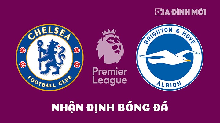Nhận định bóng đá Chelsea vs Brighton tại vòng 31 Ngoại hạng Anh 2022/23 hôm nay 15/4/2023