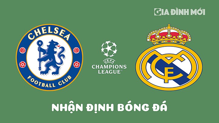 Nhận định bóng đá Chelsea vs Real Madrid giải Cúp C1 Châu Âu 2022/23 ngày 19/4/2023