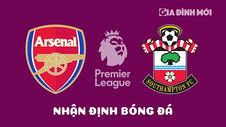 Nhận định bóng đá Arsenal vs Southampton tại vòng 32 Ngoại hạng Anh 2022/23 ngày 22/4/2023