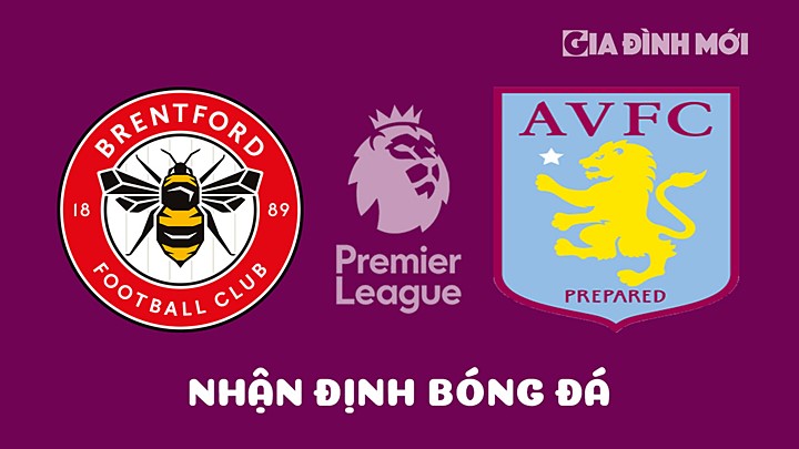 Nhận định bóng đá Brentford vs Aston Villa tại vòng 32 Ngoại hạng Anh 2022/23 hôm nay 22/4/2023