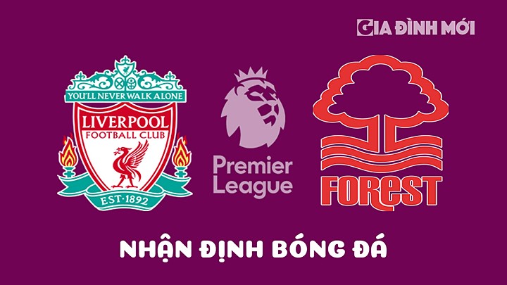 Nhận định bóng đá Liverpool vs Nottingham Forest tại vòng 32 Ngoại hạng Anh 2022/23 hôm nay 22/4/2023