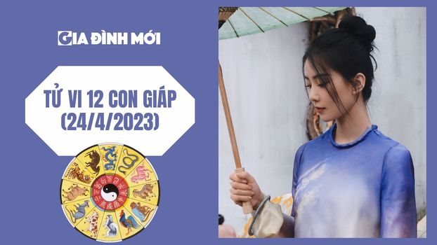 Tử vi 12 con giáp ngày 24/4/2023