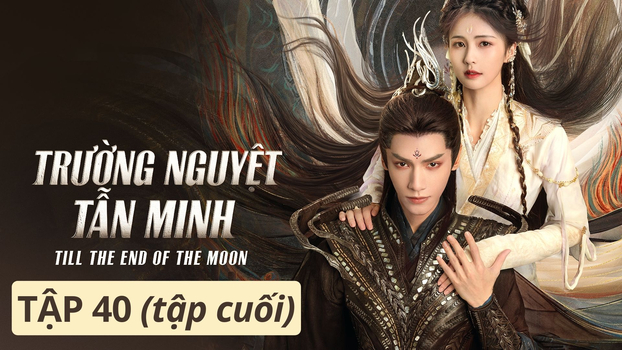 Trường Nguyệt Tẫn Minh tập 40 (tập cuối) trực tiếp Youku ngày 9/5