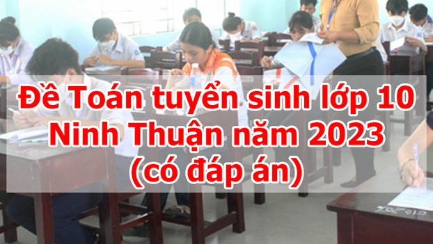 Đề Toán tuyển sinh lớp 10 Ninh Thuận năm 2023 nhanh nhất có đáp án