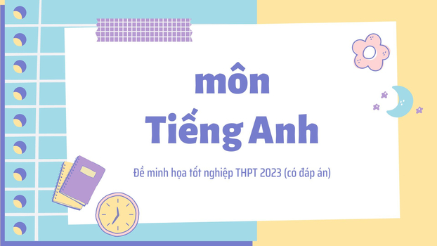 Đề minh họa môn Tiếng Anh kỳ thi tốt nghiệp THPT năm 2023 (có đáp án)