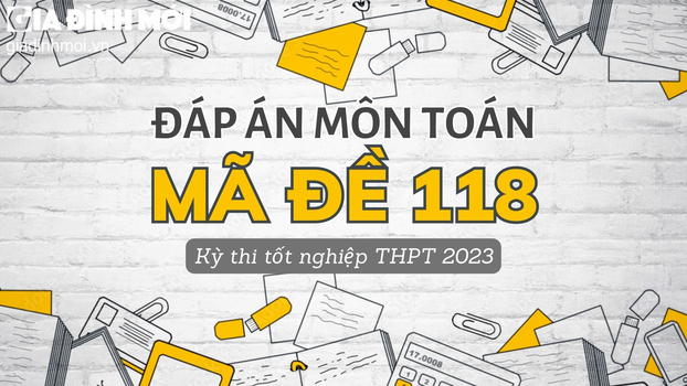Đáp án môn Toán mã đề 118 kỳ thi tốt nghiệp THPT 2023