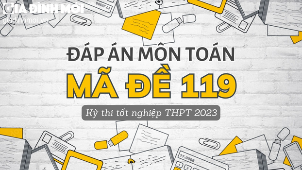 Đáp án môn Toán mã đề 119 kỳ thi tốt nghiệp THPT 2023 chính xác nhất