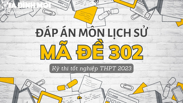 Đáp án môn Lịch sử mã đề 302 tốt nghiệp THPT 2023 chính xác nhất.