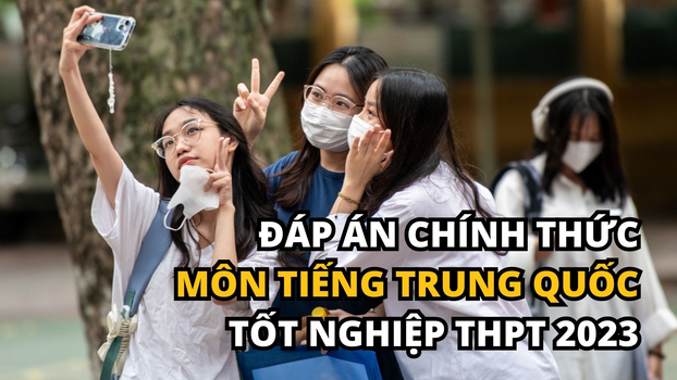 Cập nhật đáp án chính thức môn Tiếng Trung Quốc tốt nghiệp THPT 2023 sớm nhất