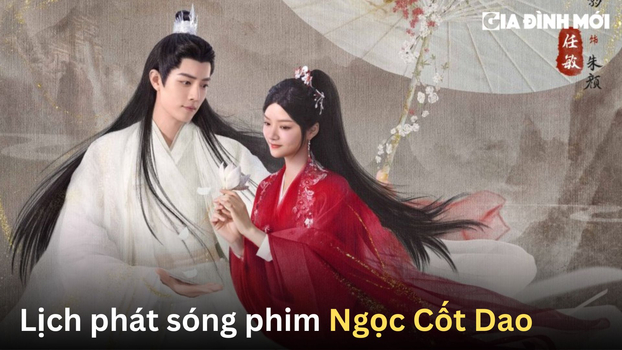 Lịch phát sóng phim Ngọc Cốt Dao (Tiêu Chiến, Nhậm Mẫn)