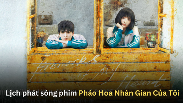 Lịch phát sóng phim Pháo Hoa Nhân Gian Của Tôi