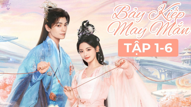 Review phim Bảy Kiếp May Mắn tập 1 đến tập 6 Vietsub trên iQIYI