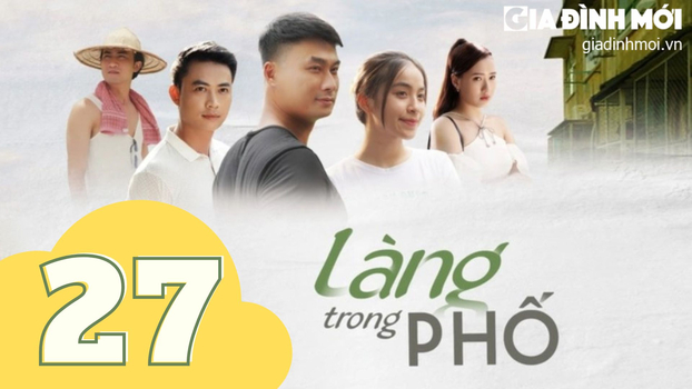 Làng trong phố tập 27 trực tiếp 21 giờ ngày 5/9/2023 trên VTV1