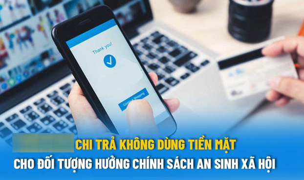 Chi trả trợ cấp an sinh xã hội không dùng tiền mặt cho đối tượng chính sách an sinh xã hội là một trong những hoạt động góp phần xây dựng chính quyền điện tử, chuyển đổi số quốc gia 