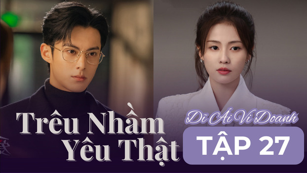 Dĩ Ái Vi Doanh (Trêu Nhầm Yêu Thật) tập 27 Vietsub trên Mango TV, K+ ngày 19/11/2023