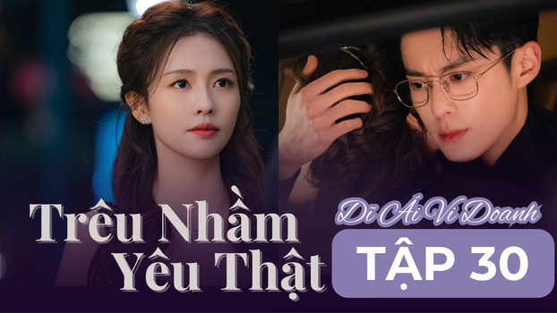 Dĩ Ái Vi Doanh (Trêu Nhầm Yêu Thật) tập 30 Vietsub trên Mango TV, K+ ngày 21/11/2023