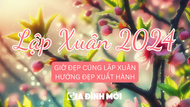 Giờ đẹp cúng Lập Xuân, hướng đẹp xuất hành Lập Xuân 2024.