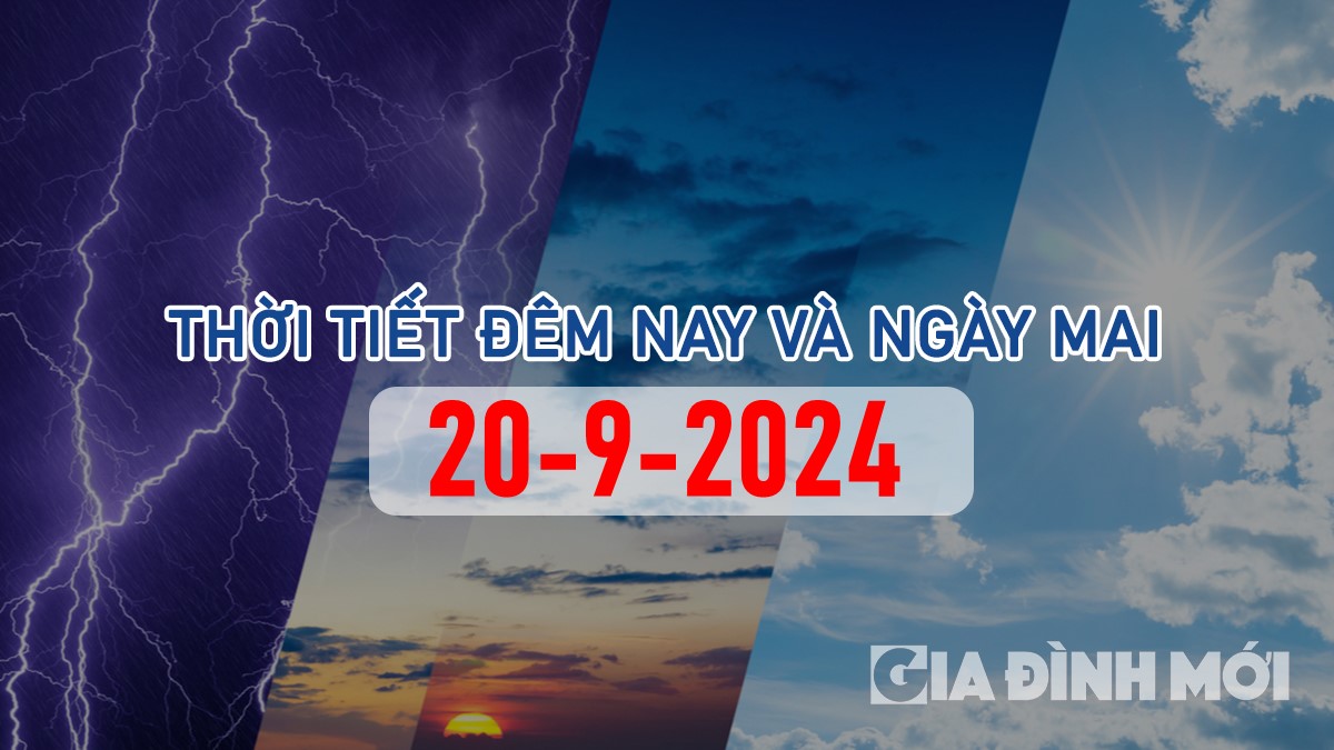 Tin tức thời tiết đêm nay và ngày mai 20/9/2024 mới nhất