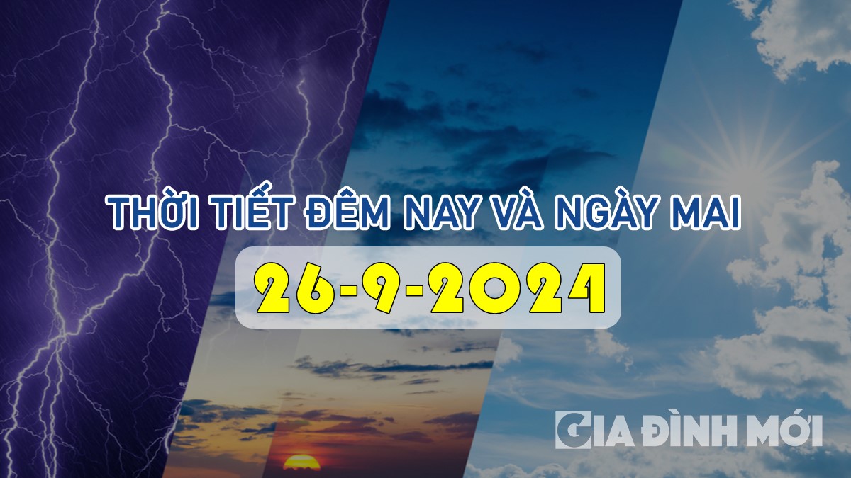 Tin tức thời tiết đêm nay và ngày mai 26/9/2024 mới nhất