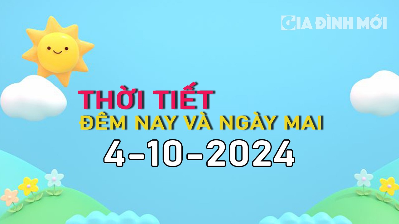 Tin tức thời tiết đêm nay và ngày mai 4/10/2024 mới nhất