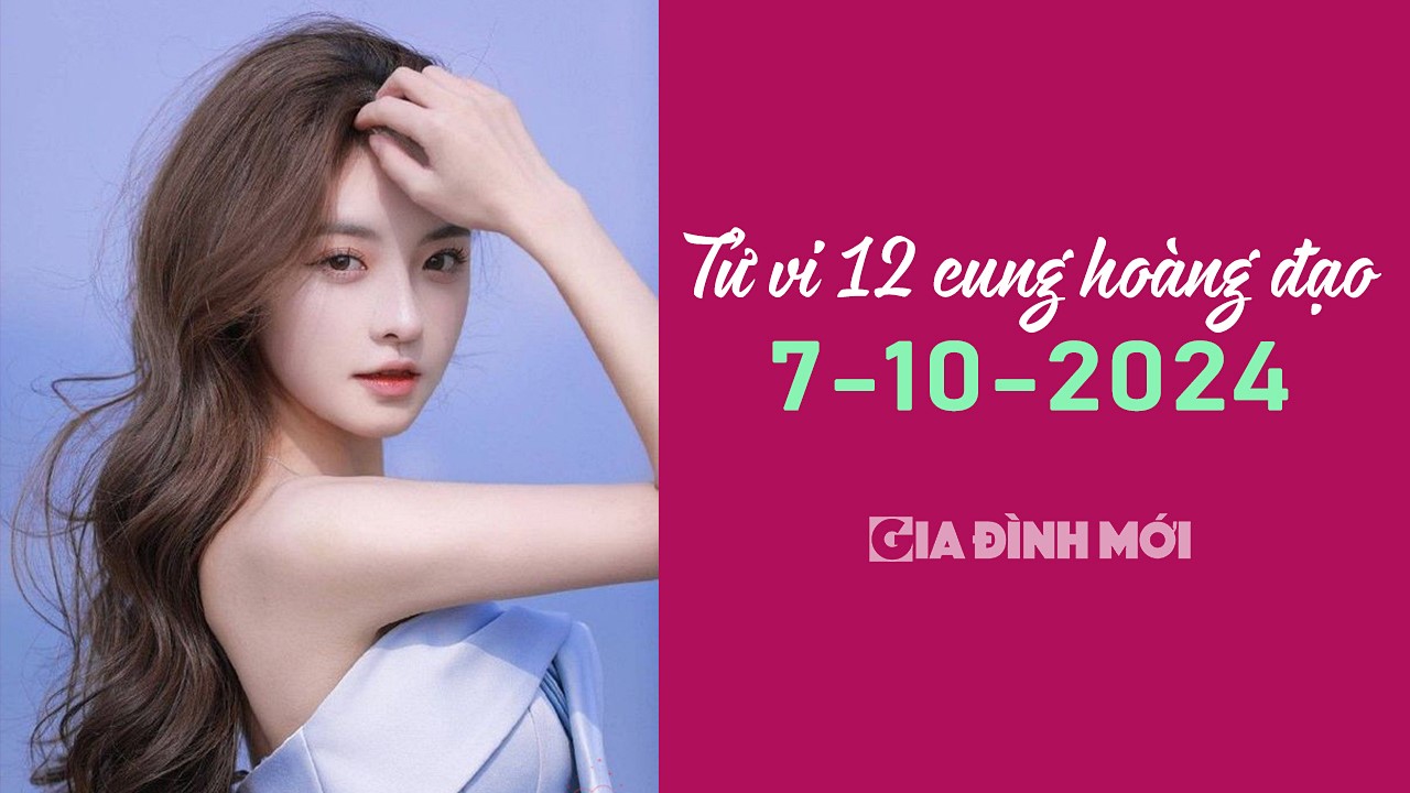 Xem tử vi 12 cung hoàng đạo hôm nay 7/10/2024 về tình yêu, công việc, tiền tài