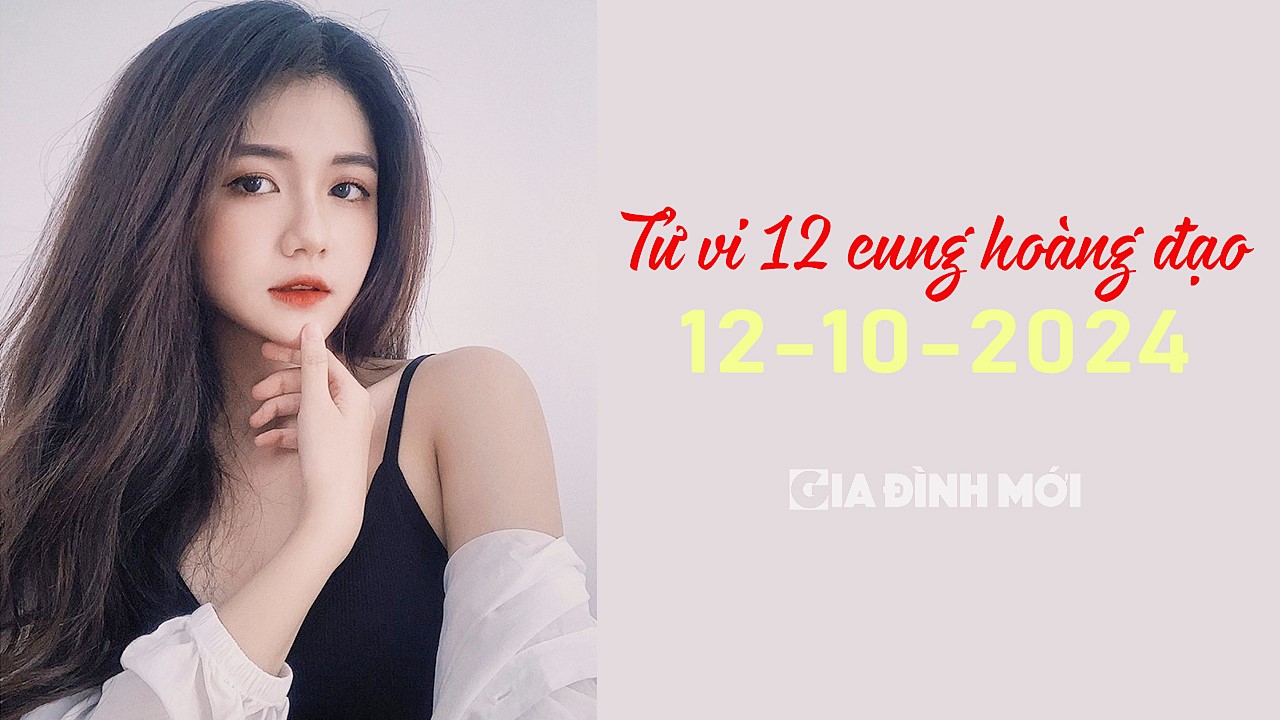 Xem tử vi 12 cung hoàng đạo hôm nay 12/10/2024 về tình yêu, công việc, tiền tài