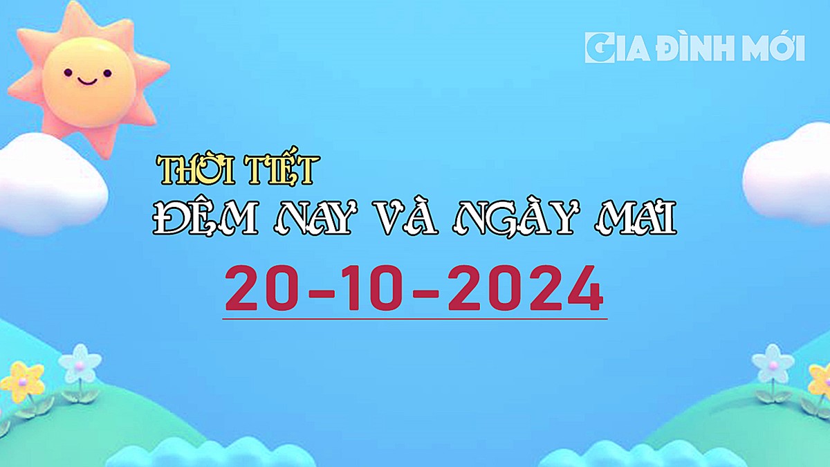 Tin tức thời tiết đêm nay và ngày mai 20/10/2024 mới nhất