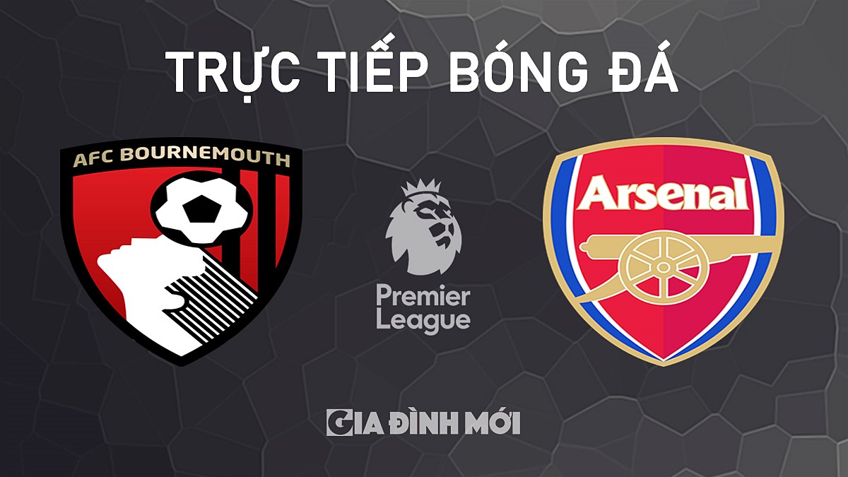 Trực tiếp bóng đá Ngoại hạng Anh giữa Bournemouth vs Arsenal hôm nay 19/10/2024