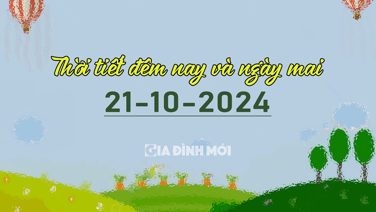 Dự báo thời tiết đêm nay và ngày mai 21/10/2024