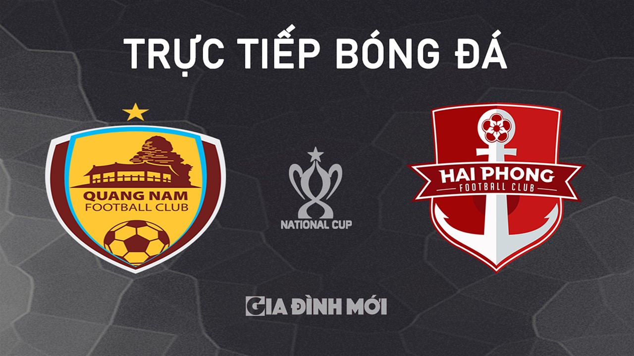 Trực tiếp bóng đá cúp Quốc gia 2024/25 giữa Quảng Nam vs Hải Phòng hôm nay 20/10/2024