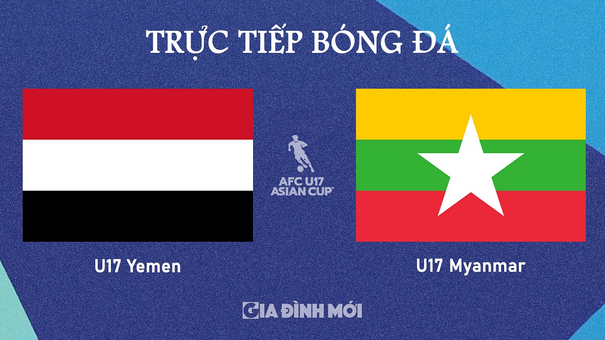 Trực tiếp bóng đá U17 Châu Á 2025 giữa Yemen vs Myanmar hôm nay 23/10/2024