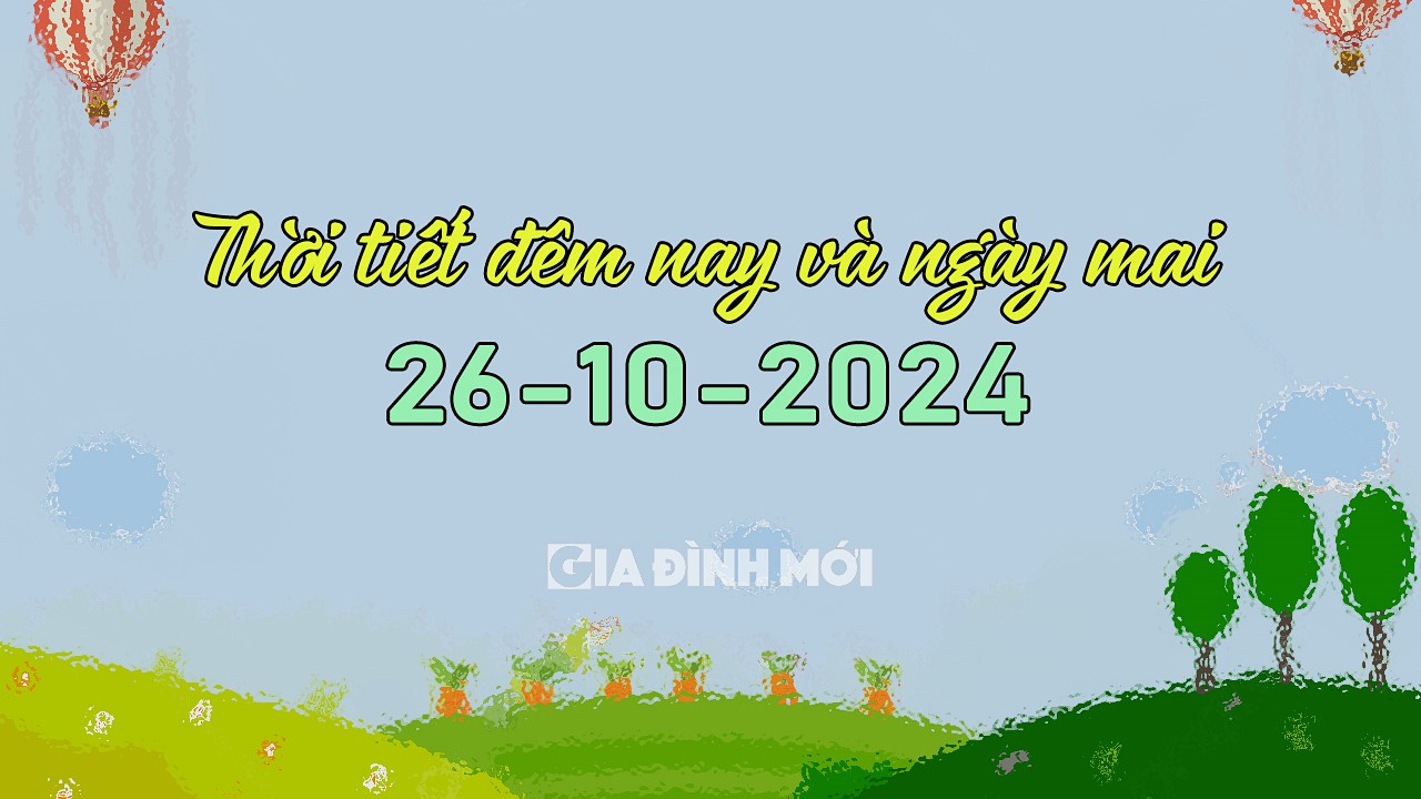 Dự báo thời tiết đêm nay và ngày mai 26/10/2024