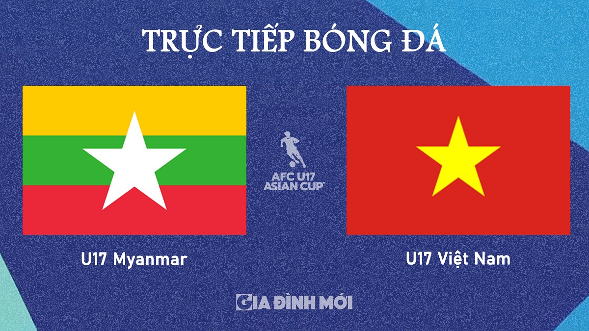 Trực tiếp bóng đá U17 Châu Á 2025 giữa Việt Nam vs Myanmar hôm nay 25/10/2025