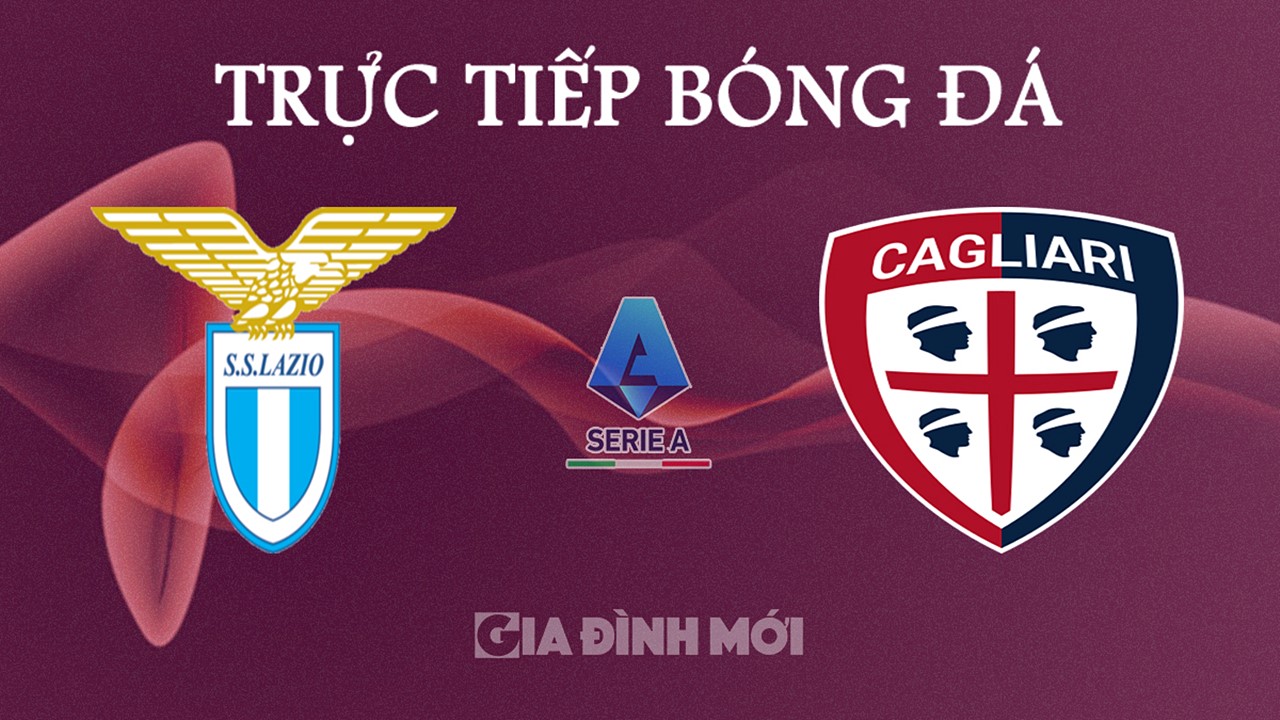 Trực tiếp bóng đá Serie A 2024/25 giữa Lazio vs Cagliari ngày 5/11/2024