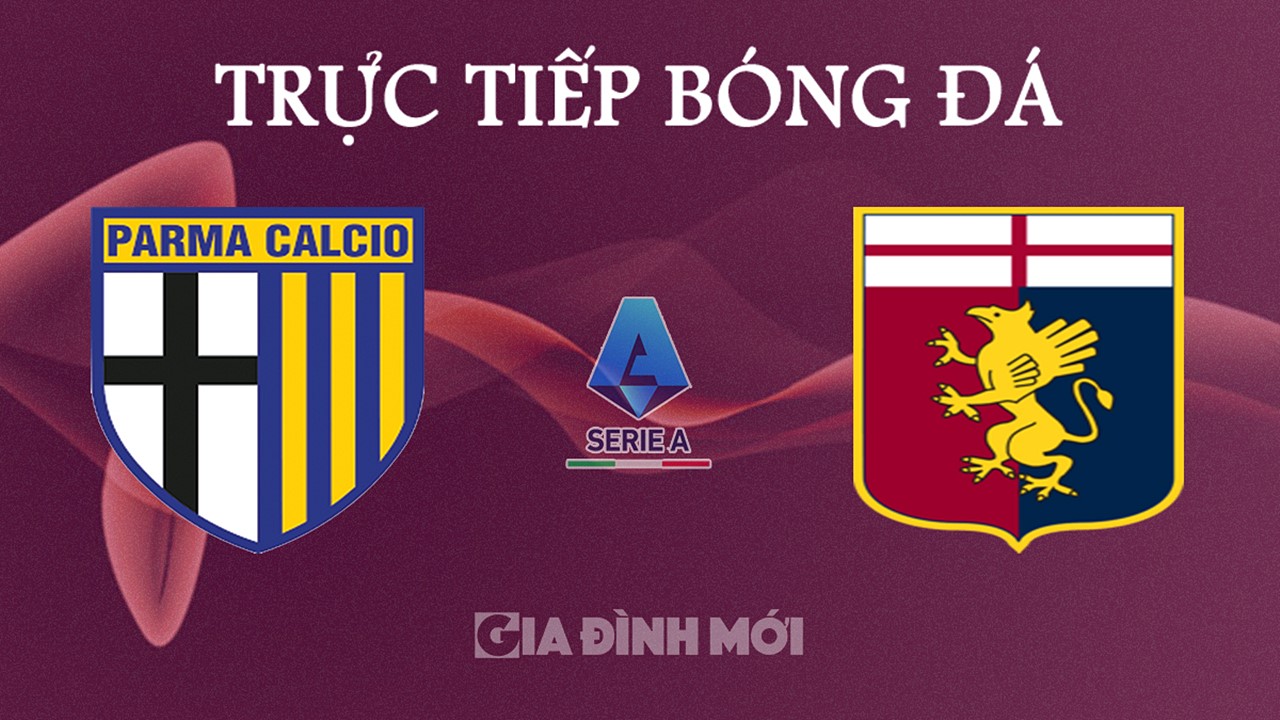 Trực tiếp bóng đá Serie A 2024/25 giữa Parma vs Genoa ngày 5/11/2024