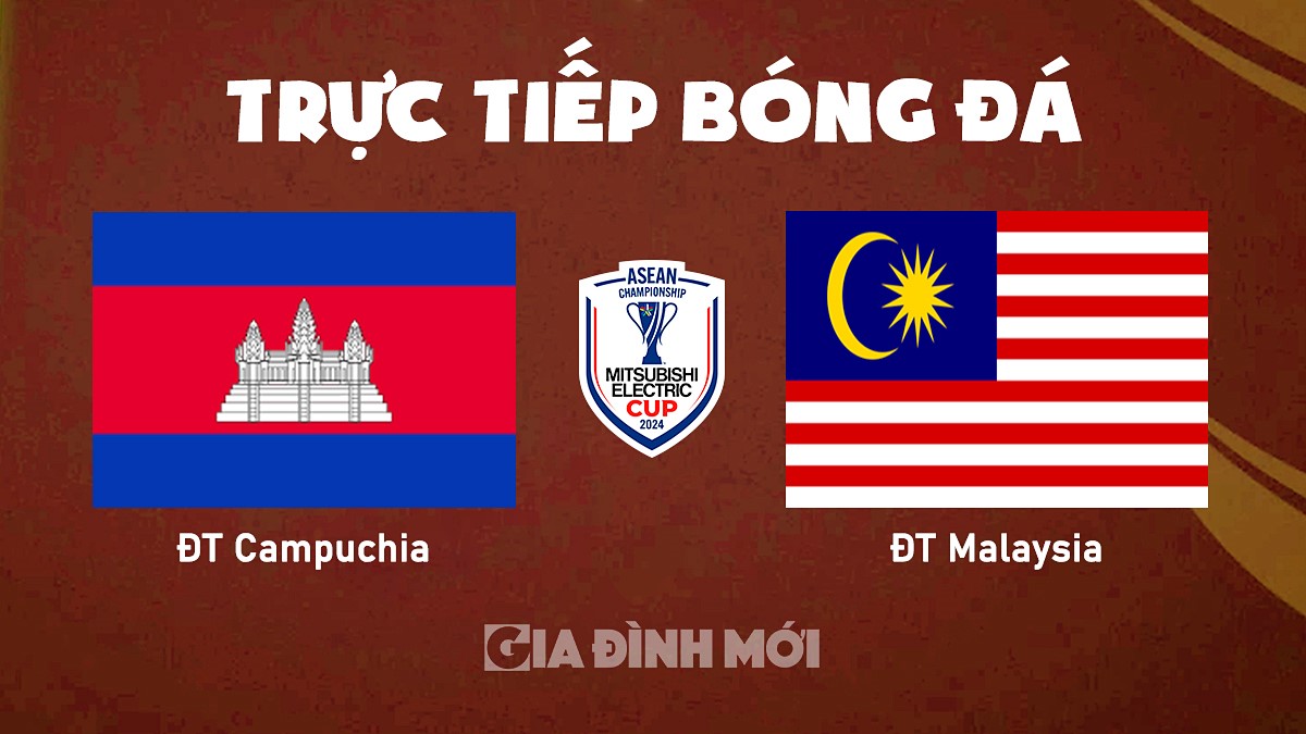 Trực tiếp bóng đá Campuchia vs Malaysia tại vòng bảng AFF Cup 2024 hôm nay 8/12/2024