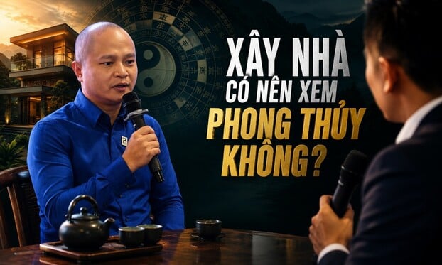 Xây nhà có nên xem phong thủy? Lời khuyên từ kiến trúc sư Nguyễn Đức Hiếu