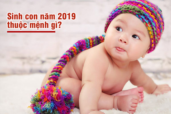 Sinh con năm 2019 thuộc mệnh gì, có hợp với bố mẹ không? 0