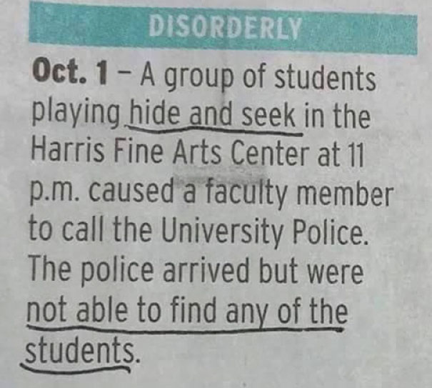 Một nhóm sinh viên chơi trốn tìm ở Trung tâm Mỹ thuật Harris lúc 11h đếm đã khiến một thành viên trong khoa phải báo cảnh sát. Cảnh sát đến nhưng không thể tìm thấy bất cứ học sinh nào. Quả là những cao thủ chơi trốn tìm
