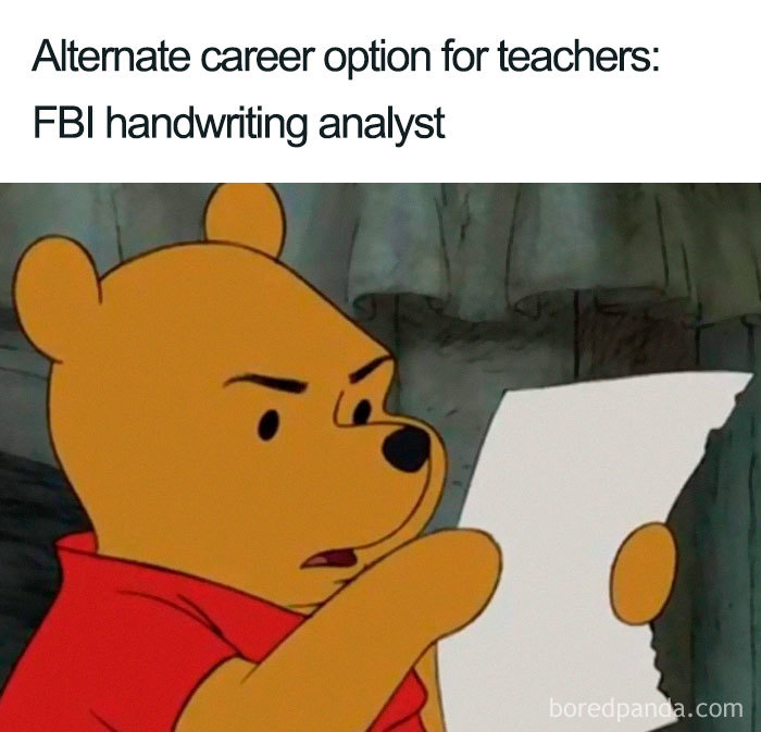   Nếu giáo viên nghỉ việc, họ có thể làm một công việc khác, đó là chuyên gia phân tích chữ viết tay của FBI (nhờ rèn luyện từ chấm bài chữ xấu của học sinh)  