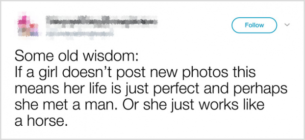  Nếu một cô gái không đăng ảnh mới, điều đó có nghĩa cuộc sống của cô ấy đã hoàn hảo và có thể đã gặp được người đàn ông của mình. Hoặc chỉ là cô ấy làm việc 