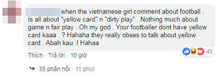  'Khi các cô gái Việt Nam bình luận về bóng đá, họ toàn nói về 'thẻ vàng' và 'chơi xấu'. Chẳng có gì nhiều về trận đấu hay sự thi đấu công bằng. Các cầu thủ của các bạn không nhận thẻ vàng hay sao? Tại sao mọi người lại ám ảnh với việc nói về thẻ vàng như vậy?'  