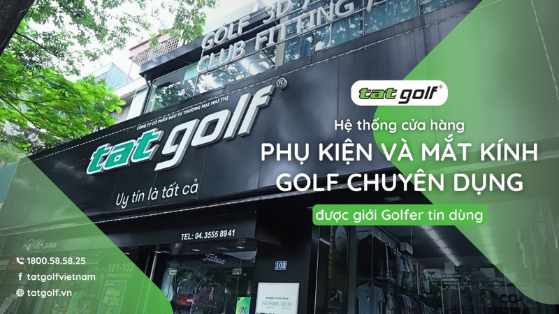 TAT GOLF - Hệ thống cửa hàng phụ kiện và mắt kính golf chuyên dụng được giới Golfer tin dùng