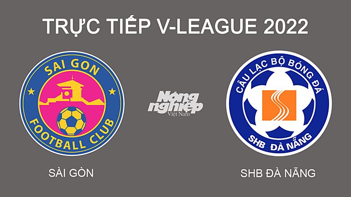 Trực tiếp bóng đá V-League 2022 giữa Sài Gòn vs Đà Nẵng hôm nay 26/2/2022