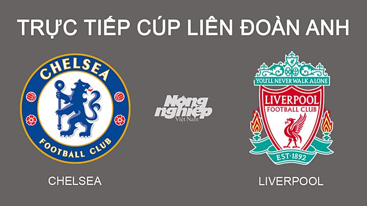 Trực tiếp bóng đá Cúp EFL giữa Chelsea vs Liverpool hôm nay 27/2/2022