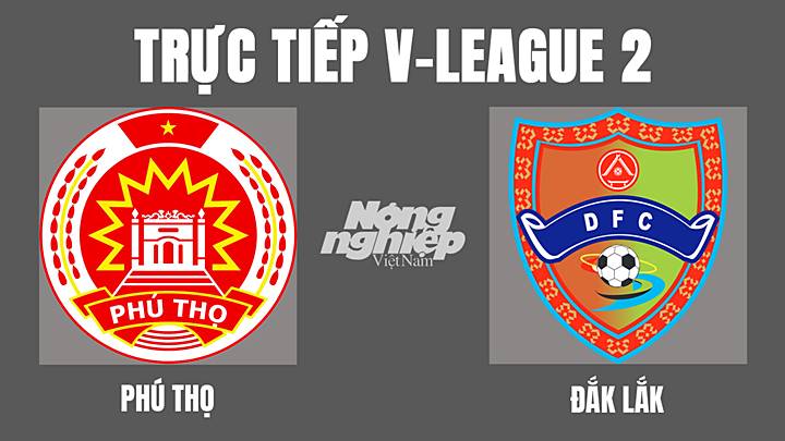 Trực tiếp bóng đá V-League 2 (hạng Nhất Quốc gia) giữa Phú Thọ vs Đắk Lắk hôm nay 4/3/2022