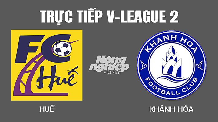Trực tiếp bóng đá V-League 2 (hạng Nhất Quốc gia) giữa Huế vs Khánh Hòa hôm nay 5/3/2022