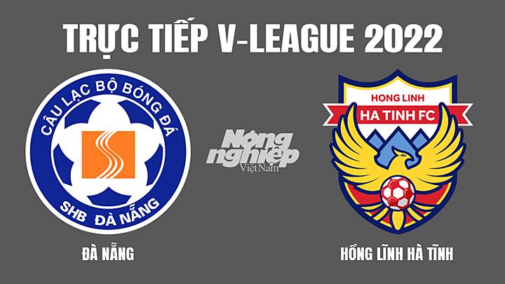 Trực tiếp bóng đá V-League 2022 giữa Đà Nẵng vs Hà Tĩnh hôm nay 6/3/2022