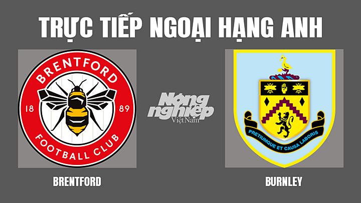 Trực tiếp bóng đá Ngoại hạng Anh giữa Brentford vs Burnley hôm nay 12/3/2022